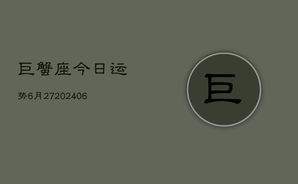 巨蟹座今日运势6月27(20240605)