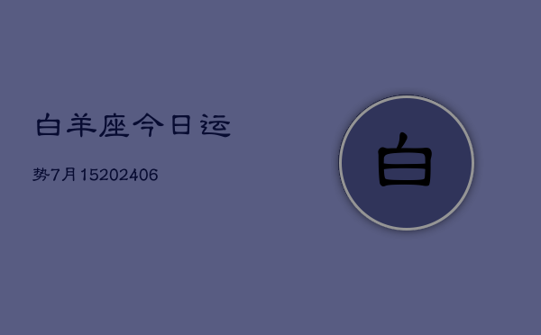 白羊座今日运势7月15(20240605)