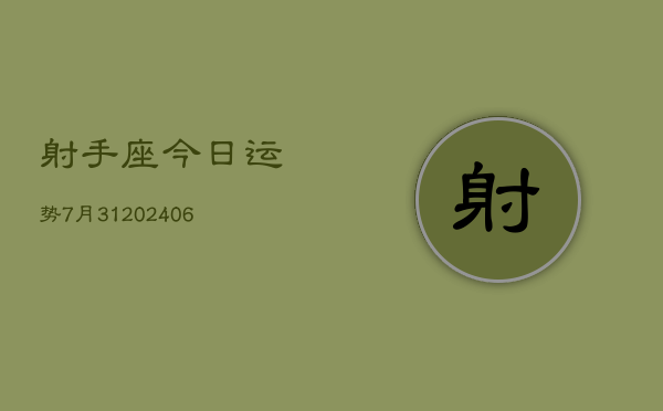 射手座今日运势7月31(20240605)