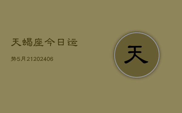 天蝎座今日运势5月21(20240605)