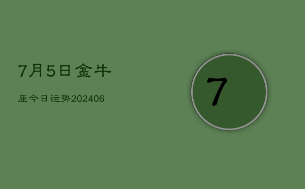 7月5日金牛座今日运势(20240605)