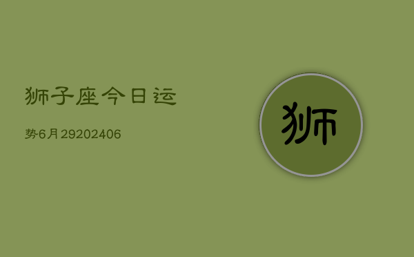 狮子座今日运势6月29(20240605)